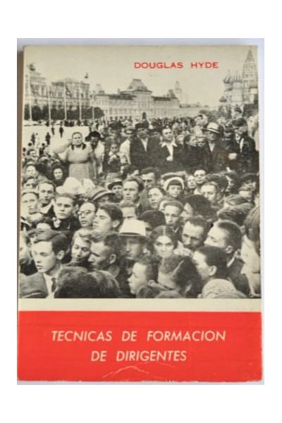 Douglas Hyde. Técnicas de Formación de Dirigentes. Métodos Comunistas ...